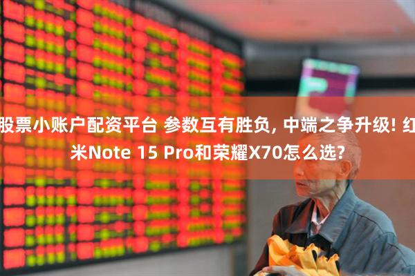 股票小账户配资平台 参数互有胜负, 中端之争升级! 红米Note 15 Pro和荣耀X70怎么选?