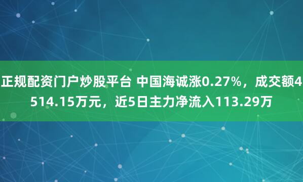 正规配资门户炒股平台 中国海诚涨0.27%，成交额4514.15万元，近5日主力净流入113.29万